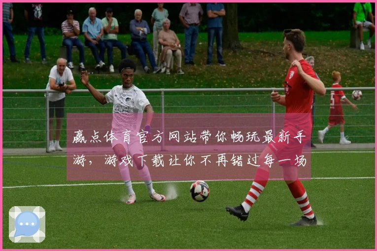 赢点体育官方网站带你畅玩最新手游，游戏下载让你不再错过每一场精彩对决